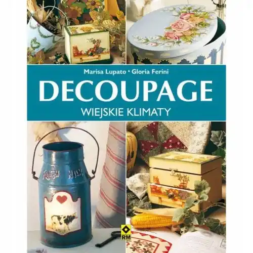 Oferta promocyjna | Decoupage wiejskie klimaty, Gloria Ferini, Marisa Lupato