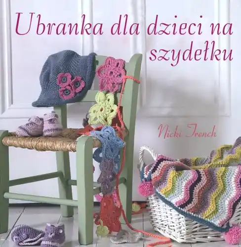 Ubranka dla dzieci na szydełku, Nicki Trench - Profesjonalna jakość